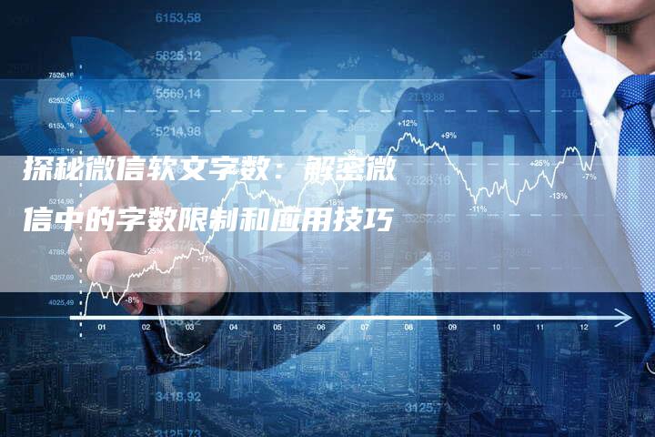 探秘微信软文字数：解密微信中的字数限制和应用技巧