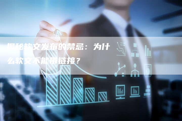 揭秘软文发布的禁忌：为什么软文不能带链接？