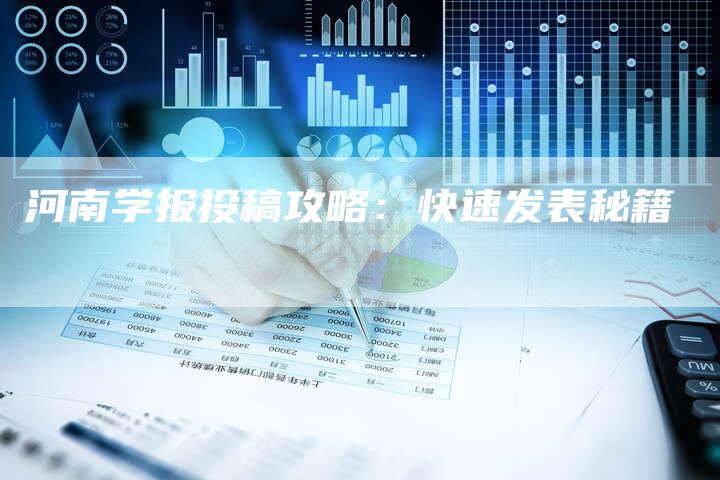 河南学报投稿攻略：快速发表秘籍