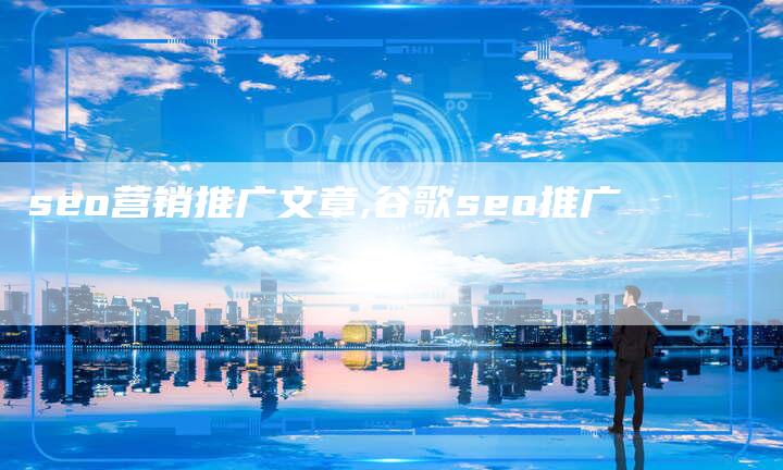 seo营销推广文章,谷歌seo推广